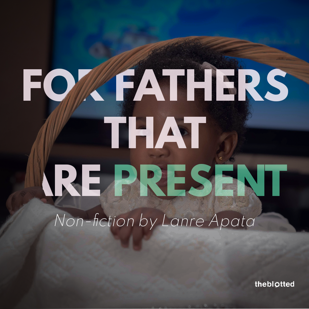 For Fathers That Are Present by Lanre Apata